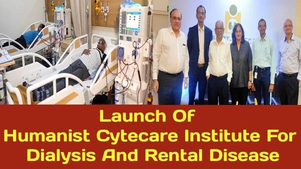 Launch of Humanist-Cytecare Institute for Dialysis and Renal Diseases-Udaya Suddhi